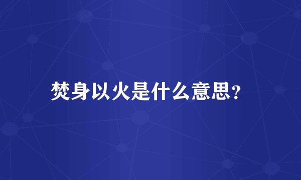 焚身以火是什么意思？