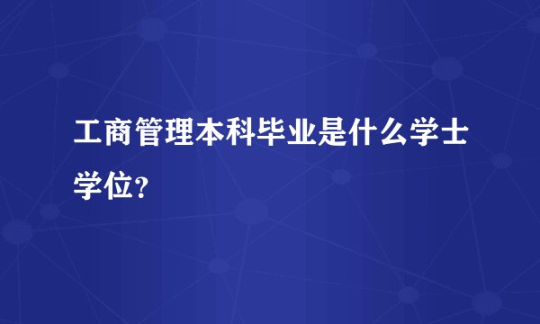 工商管理本科毕业是什么学士学位?
