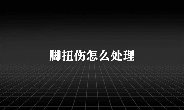 脚扭伤怎么处理