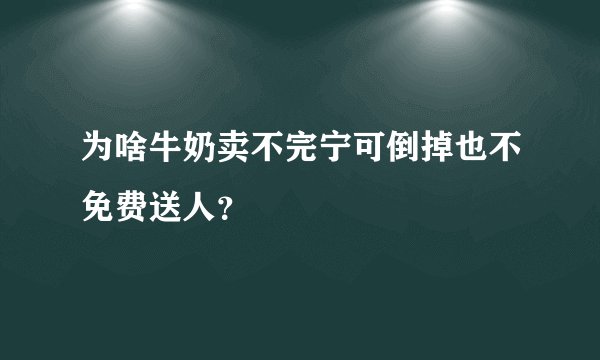 为啥牛奶卖不完宁可倒掉也不免费送人？