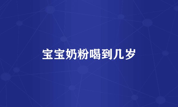 宝宝奶粉喝到几岁