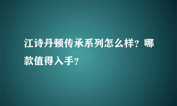 江诗丹顿传承系列怎么样？哪款值得入手？
