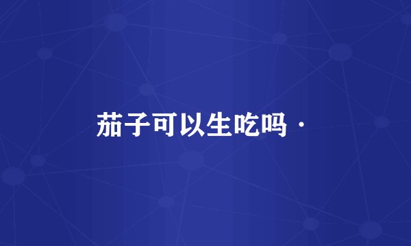 茄子可以生吃吗·