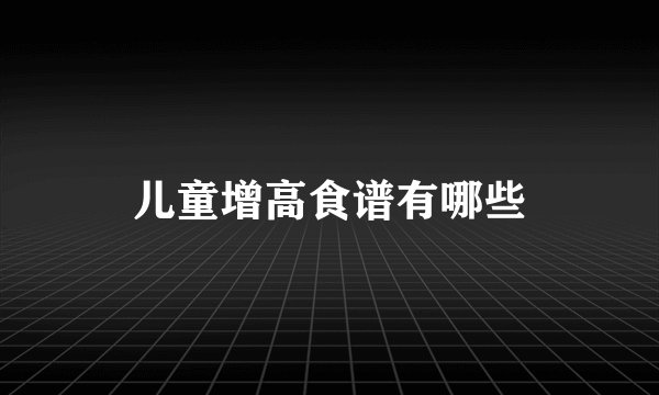 儿童增高食谱有哪些