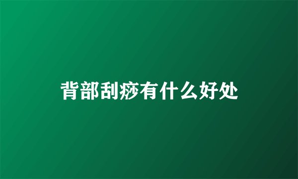 背部刮痧有什么好处
