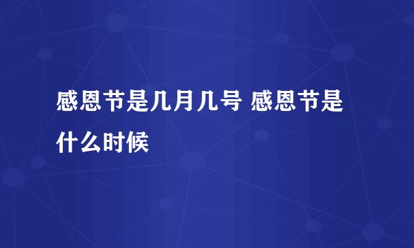 感恩节是几月几号 感恩节是什么时候