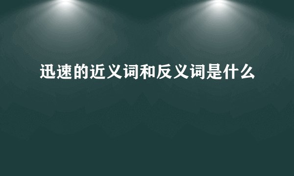 迅速的近义词和反义词是什么