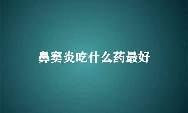 鼻窦炎吃什么药最好