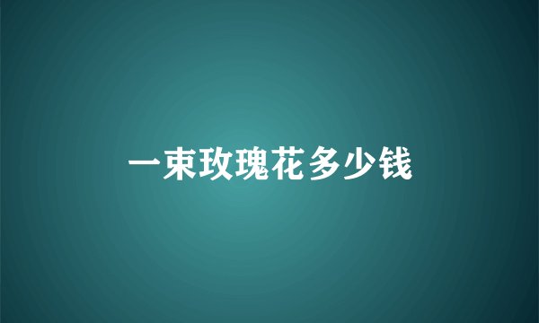 一束玫瑰花多少钱