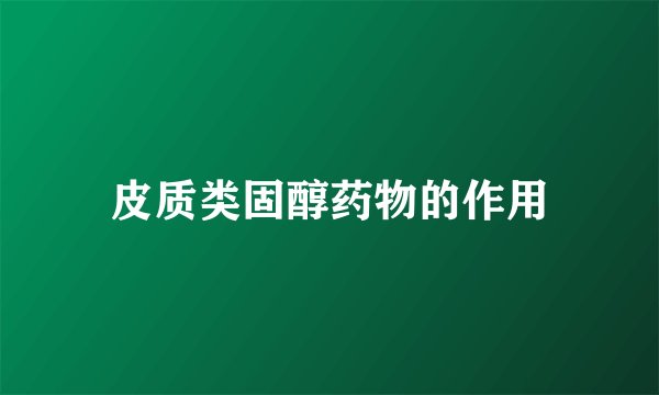 皮质类固醇药物的作用
