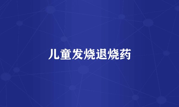 儿童发烧退烧药