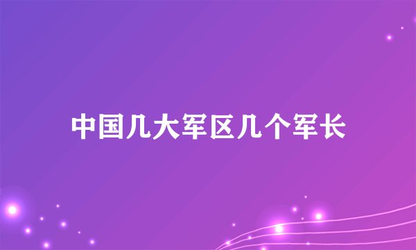 中国几大军区几个军长