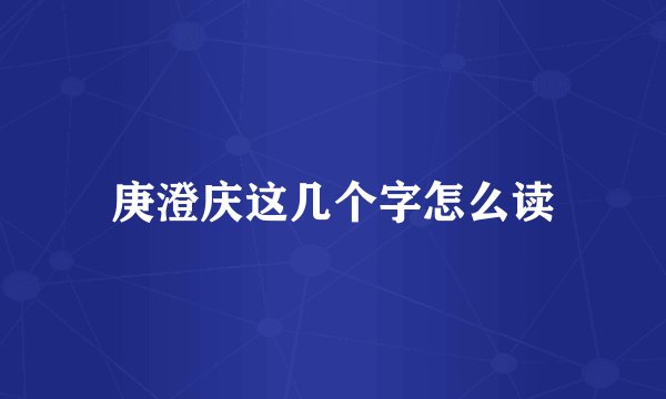 庚澄庆这几个字怎么读