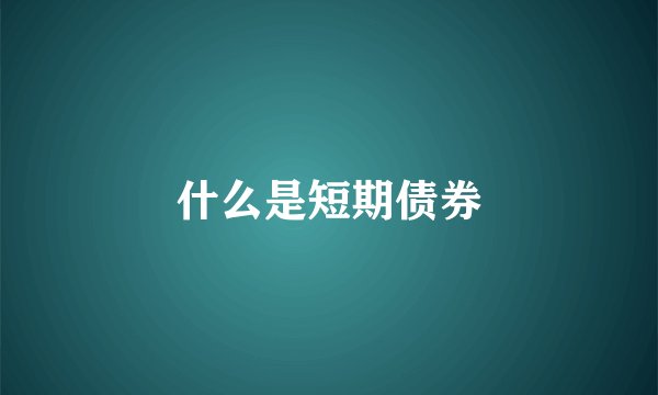 什么是短期债券