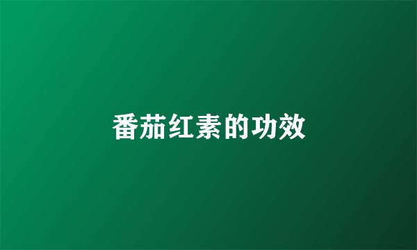番茄红素的功效