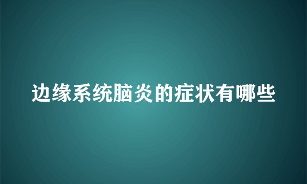 边缘系统脑炎的症状有哪些