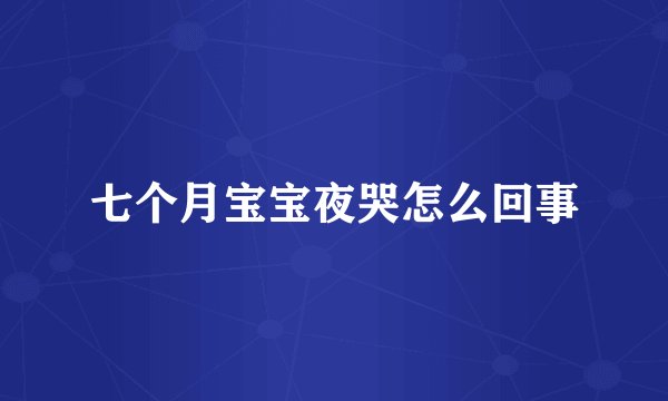 七个月宝宝夜哭怎么回事