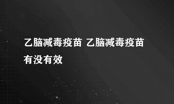 乙脑减毒疫苗 乙脑减毒疫苗有没有效