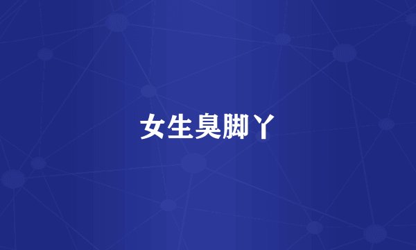 女生臭脚丫