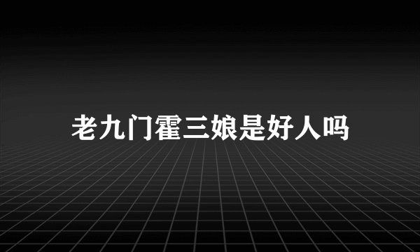 老九门霍三娘是好人吗