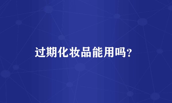 过期化妆品能用吗？