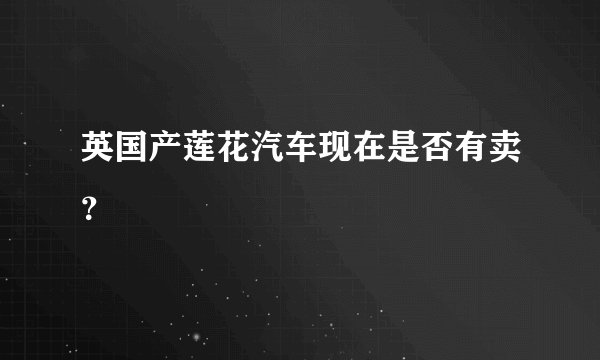 英国产莲花汽车现在是否有卖?