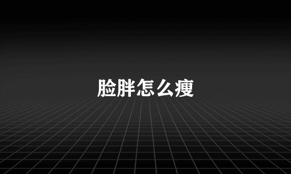 脸胖怎么瘦