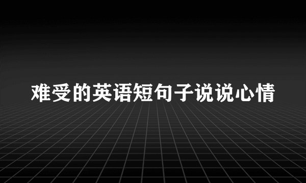 难受的英语短句子说说心情