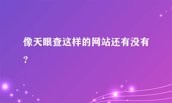 像天眼查这样的网站还有没有？