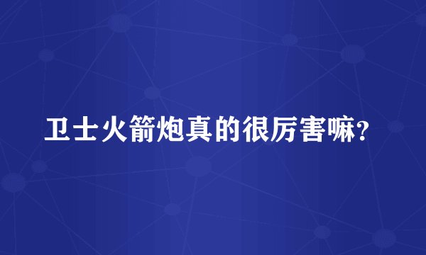卫士火箭炮真的很厉害嘛？