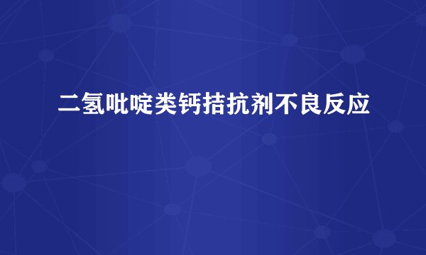 二氢吡啶类钙拮抗剂不良反应