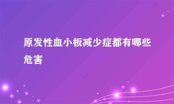 原发性血小板减少症都有哪些危害