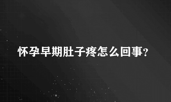 怀孕早期肚子疼怎么回事？