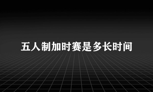 五人制加时赛是多长时间
