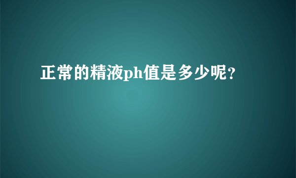 正常的精液ph值是多少呢？