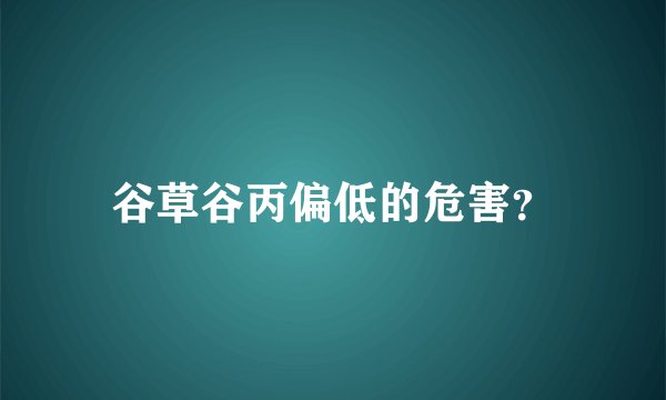 谷草谷丙偏低的危害？