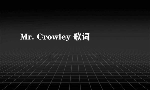 Mr. Crowley 歌词