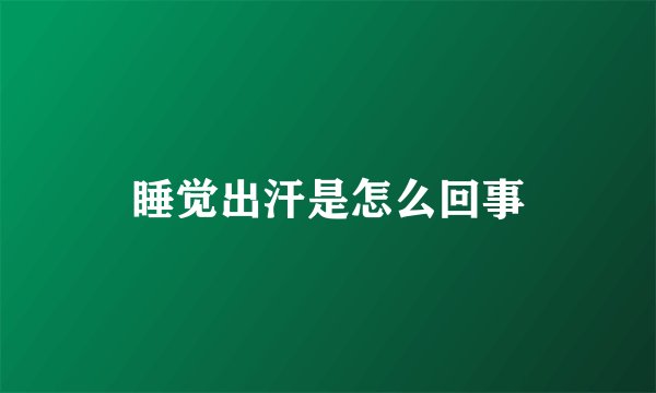 睡觉出汗是怎么回事