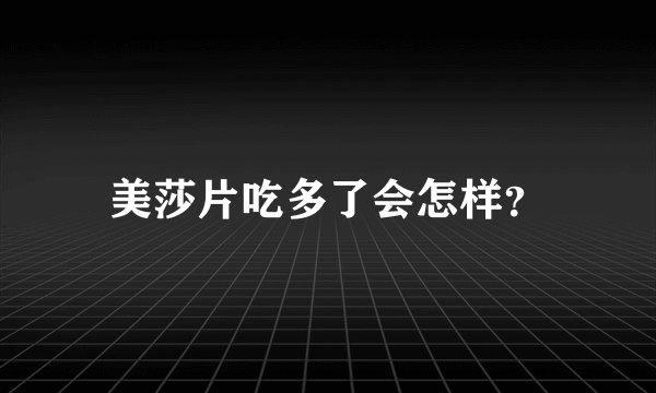 美莎片吃多了会怎样？