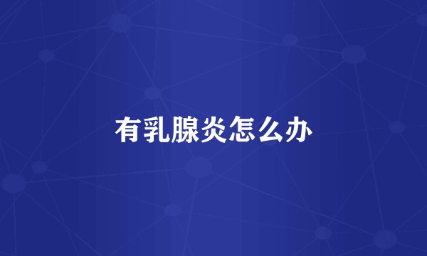 有乳腺炎怎么办