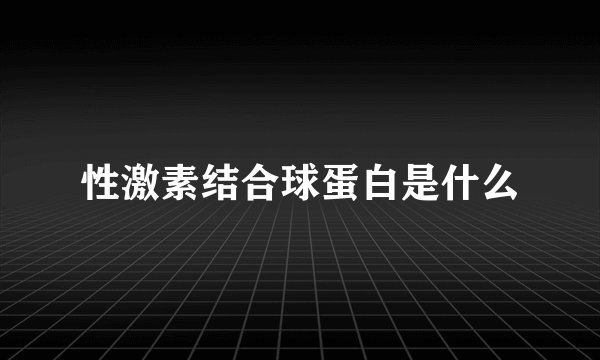 性激素结合球蛋白是什么