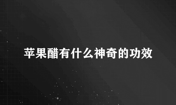 苹果醋有什么神奇的功效