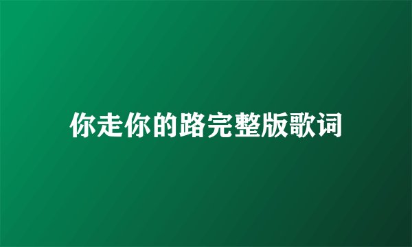 你走你的路完整版歌词