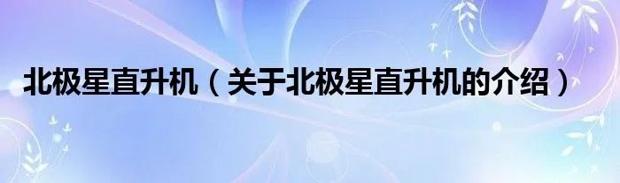北极星直升机（关于北极星直升机的介绍）