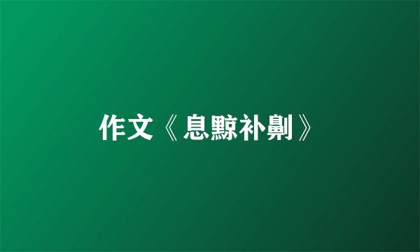作文《息黥补劓》