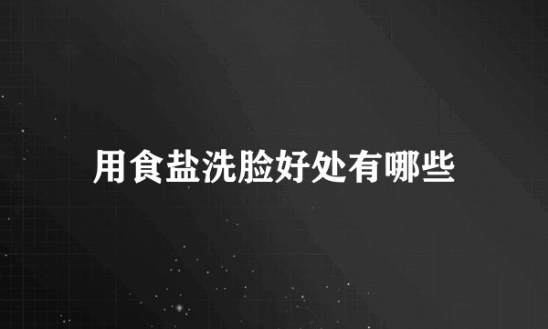 用食盐洗脸好处有哪些