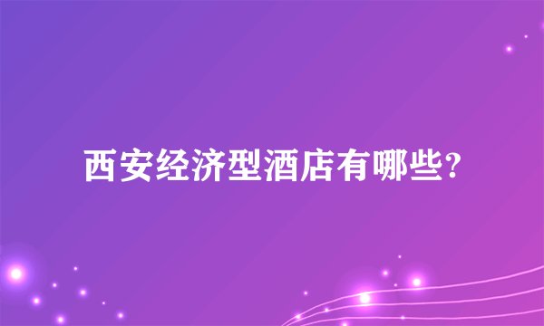 西安经济型酒店有哪些?