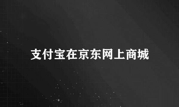 支付宝在京东网上商城