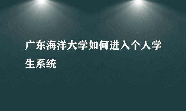 广东海洋大学如何进入个人学生系统