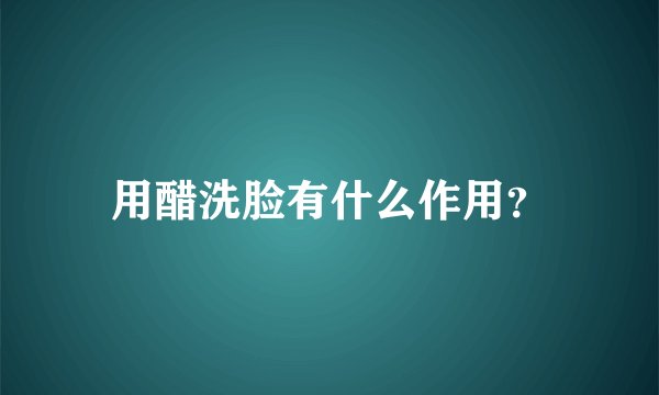 用醋洗脸有什么作用？